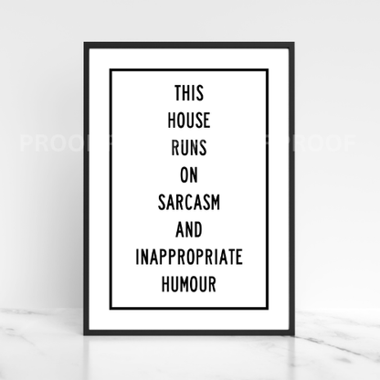 This House Runs on Sarcasm & Inappropriate Humour Art Poster Art Quote A5 A4 A3