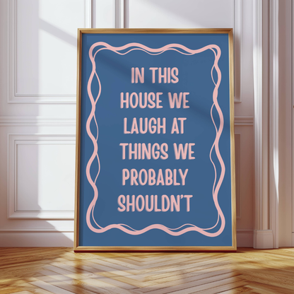 In This House We Laugh at Things We Probably Shouldn't