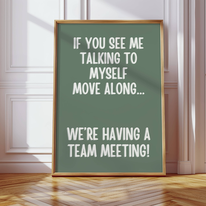 If You See Me Talking To Myself Move Along Print