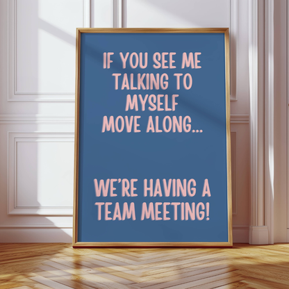 If You See Me Talking To Myself Move Along Print