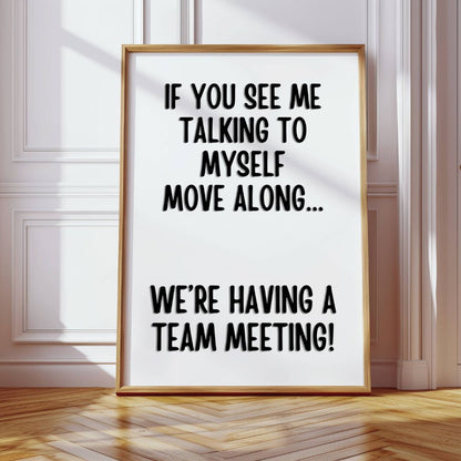 If You See Me Talking To Myself Move Along Print