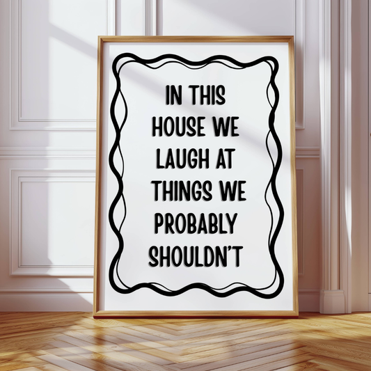 In This House We Laugh at Things We Probably Shouldn't